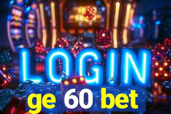 ge 60 bet